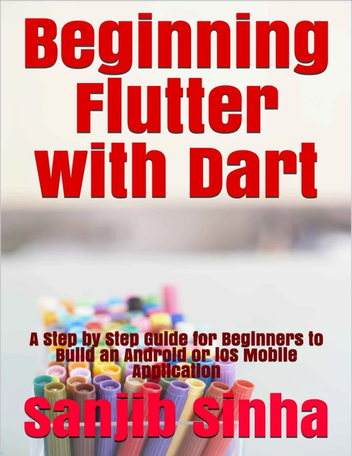 دانلود کتاب Beginning Flutter with Dart: A Step by Step Guide for Beginners to Build a Basic Android or iOS Mobile Application (نسخه PDF)