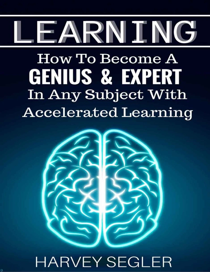 دانلود کتاب یادگیری: چگونه با یادگیری سریع در هر موضوعی نابغه و متخصص شویم Learning- How To Become a Genius And Expert In Any Subject (نسخه PDF رایگان)